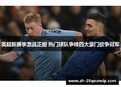 英超新赛季激战正酣 热门球队争锋四大豪门欲争冠军 英超新赛季激战正酣 热门球队争锋四大豪门欲争冠军