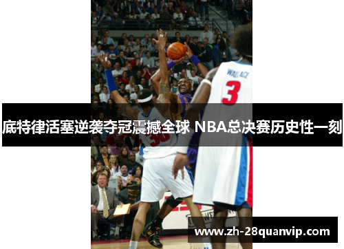 底特律活塞逆袭夺冠震撼全球 NBA总决赛历史性一刻 底特律活塞逆袭夺冠震撼全球 NBA总决赛历史性一刻